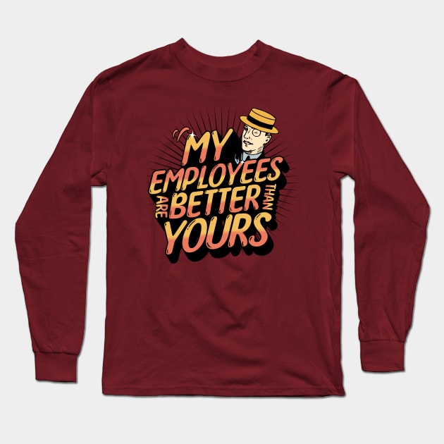 My Employees Are Better Than Yours Employee Appreciation Long Sleeve T-Shirt by mikels